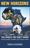 New Horizons: The Africa You Don't Know. Africa's Business, Economic and Tech Success Stories