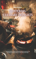 Mastering Culinary Delights: Unveiling the Mysteries Behind 100 Delectable Recipes through Expert Tips and Insider Knowledge, Elevating Your Culinary Skills to New Heights