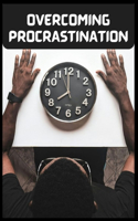 Overcoming Procrastination: Break the Cycle, Boost Productivity, and Achieve Your Goals