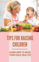 Tips For Raising Children: Learn How To Raise Your Child Healthy: Tips On Raising Children