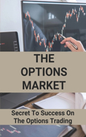 The Options Market: Secret To Success On The Options Trading: Option Trading Books