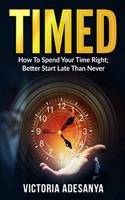 Timed: How To Spend Your Time Right; Better Start Late Than Never