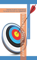 Ready, Aim...Learn!: Practical Guide for Implementing Formative Instruction and Assessment