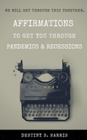 Affirmations to Get You Through Pandemics & Recessions: (3 Pandemics & Recessions)