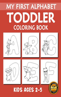 My First Alphabet Toddler Coloring Book: My First Toddler Alphabet with Animals (A-Z) Fun Coloring Books for Toddlers, Kindergarten & Preschool Kids Ages 2, 3, 4 & 5