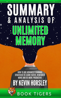 Summary and Analysis of: Unlimited Memory: How to Use Advanced Learning Strategies to Learn Faster, Remember More and be More Productive(Book Tigers Self Help and Success Summaries)
