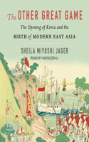 Other Great Game: The Opening of Korea and the Birth of Modern East Asia