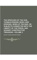 The Speeches of the Hon. Thomas Erskine (Now Lord Erskine), When at the Bar, on Subjects Connected with the Liberty of the Press, and Against Construc