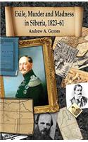 Exile, Murder and Madness in Siberia, 1823-61