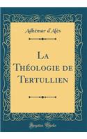 La Thï¿½ologie de Tertullien (Classic Reprint)