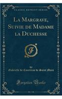 La Margrave, Suivie de Madame la Duchesse (Classic Reprint)