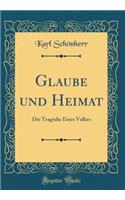 Glaube und Heimat: Die Tragödie Eines Volkes (Classic Reprint)