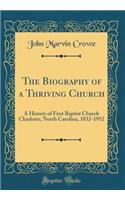 The Biography of a Thriving Church: A History of First Baptist Church Charlotte, North Carolina, 1832-1952 (Classic Reprint): A History of First Baptist Church Charlotte, North Carolina, 1832-1952 (Classic Reprint)