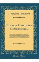 Syllabus Graecarum Membranarum: Quae Partim Neapoli in Maiori Tabulario Et Primaria Bibliotheca Partim in Casinensi Coenobio AC Cavensi Et in Episcopali Tabulario Neritino Iamdiu Delitescentes Et a Doctis Frustra Expetitae (Classic Reprint): Quae Partim Neapoli in Maiori Tabulario Et Primaria Bibliotheca Partim in Casinensi Coenobio AC Cavensi Et in Episcopali Tabulario Neritino Iamdiu D