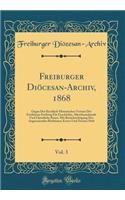 Freiburger Diöcesan-Archiv, 1868, Vol. 3: Organ Des Kirchlich-Historischen Vereins Der Erzdiöcese Freiburg Für Geschichte, Alterthumskunde Und Christliche Kunst, Mit Berücksichtigung Der Angrenzenden Bisthümer; Erstes Und Zweites Heft (Classic Repr