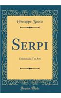 Serpi: Dramma in Tre Atti (Classic Reprint)