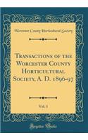 Transactions of the Worcester County Horticultural Society, A. D. 1896-97, Vol. 1 (Classic Reprint)