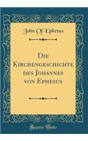 Die Kirchengeschichte des Johannes von Ephesus (Classic Reprint)
