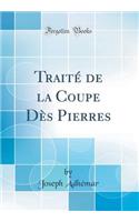 Traité de la Coupe Dès Pierres (Classic Reprint)