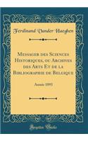 Messager Des Sciences Historiques, Ou Archives Des Arts Et de la Bibliographie de Belgique: AnnÃ©e 1893 (Classic Reprint)