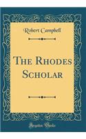 The Rhodes Scholar (Classic Reprint)