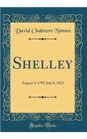 Shelley: August 4, 1792-July 8, 1822 (Classic Reprint): August 4, 1792-July 8, 1822 (Classic Reprint)