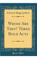 Whose Are They? Three Bold Acts (Classic Reprint)