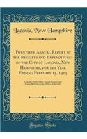 Twentieth Annual Report of the Receipts and Expenditures of the City of Laconia, New Hampshire, for the Year Ending February 15, 1913: Together With Other Annual Reports and Papers Relating to the Affairs of the City (Classic Reprint)