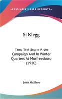 Si Klegg: Thru The Stone River Campaign And In Winter Quarters At Murfreesboro (1910)