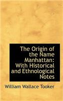 The Origin of the Name Manhattan: With Historical and Ethnological Notes