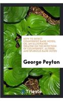 How to Detect Counterfeit Bank Notes; Or, an Illustrated Treatise on the Detection of Counterfeit, Altered and Spurious Bank Notes