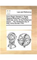 Anno Regni Georgii III. Regis Magnæ Britanniæ, Franciæ & Hiberniæ, Tertio. at the Parliament Begun ... the Nineteenth Day of May, Anno Domini 1761