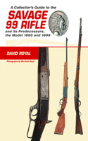 Collector's Guide to the Savage 99 Rifle and Its Predecessors, the Model 1895 and 1899