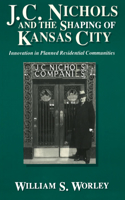 J. C. Nichols and the Shaping of Kansas City