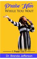 Praise Him While You Wait