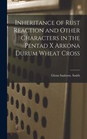 Inheritance of Rust Reaction and Other Characters in the Pentad x Arkona Durum Wheat Cross
