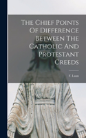 Chief Points Of Difference Between The Catholic And Protestant Creeds