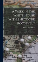 Week in the White House With Theodore Roosevelt