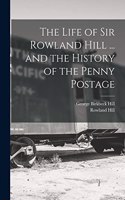 Life of Sir Rowland Hill ... and the History of the Penny Postage