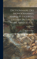 Dictionnaire Des Monogrammes, Marques Figurées, Lettres Initiales, Noms Abrégés Etc