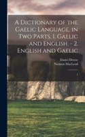 Dictionary of the Gaelic Language, in two Parts. 1. Gaelic and English. - 2. English and Gaelic