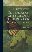 Illustrated Classification Of Insects And Their Relation To Agriculture