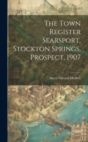 Town Register Searsport, Stockton Springs, Prospect, 1907