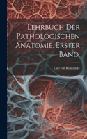 Lehrbuch der pathologischen Anatomie. Erster Band.