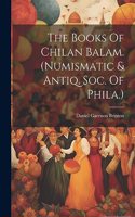 Books Of Chilan Balam. (numismatic & Antiq. Soc. Of Phila.)