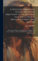 Discourse, Embracing Several Important Objections to the Doctrine That Jesus Christ As Mediator Posseses Two Natures