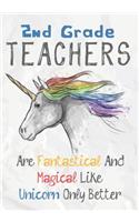 2nd Grade Teachers Are Fantastical & Magical Like A Unicorn Only Better: Perfect Year End Graduation or Thank You Gift for Teachers, Teacher Appreciation Gift, Gift for all occasions, And for holidays (Inspirational Noteb