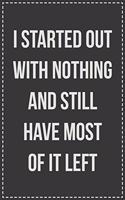 I Started out With Nothing and Still Have Most of It Left