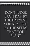 Don't Judge Each Day By The Harvest You Reap But By The Seeds That You Plant: Motivational Notebook, Journal, Diary (110 Pages, Blank, 6 x 9)