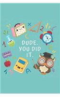 Dude. You Did It.: Blank Lined Composition Graduation gifts for him Notebook, Journal & Planner - Happiness Motivational snd Inspirational Gift